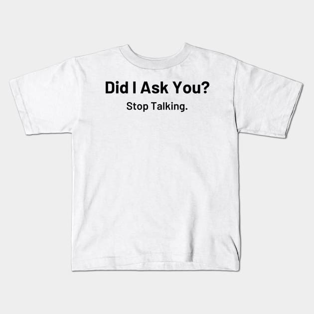 Did I Ask You? Stop Talking Kids T-Shirt by Say What You Mean Gifts